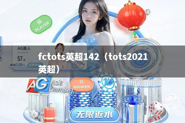 fctots英超142（tots2021英超）