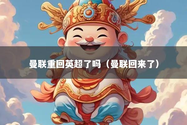 曼联重回英超了吗（曼联回来了）